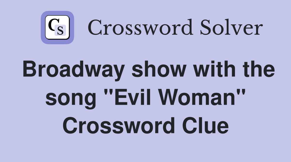 Broadway show with the song "Evil Woman" Crossword Clue