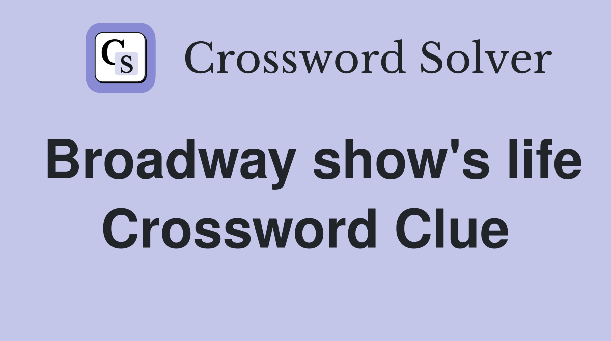 Broadway show's life Crossword Clue