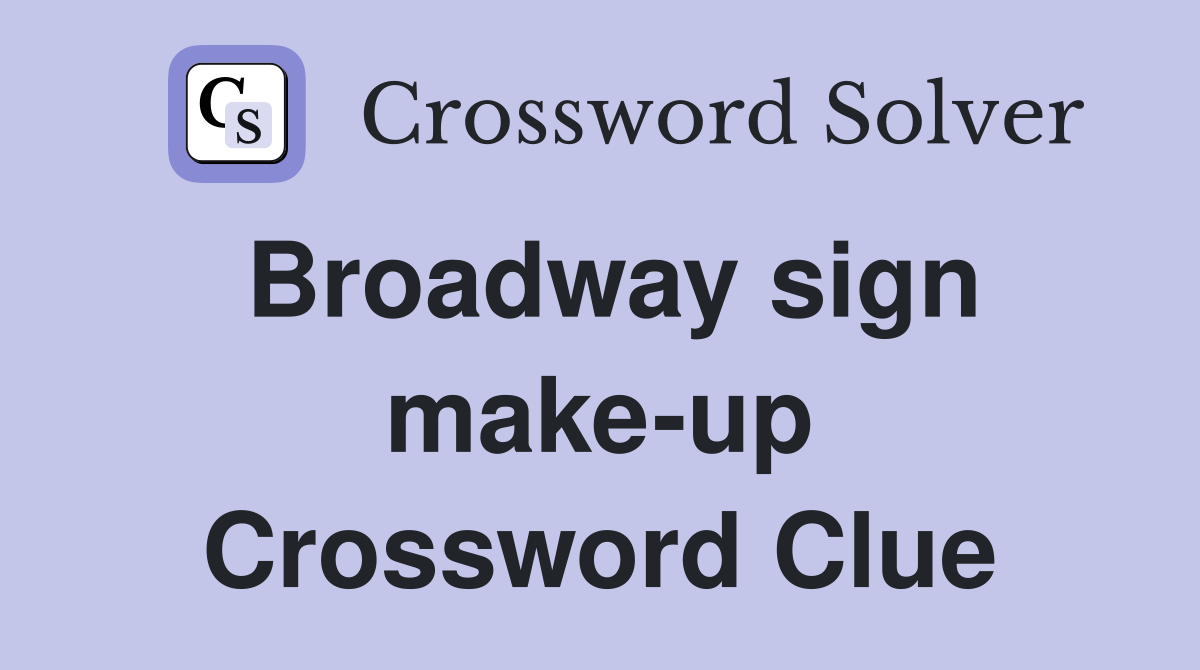 Broadway sign make-up Crossword Clue