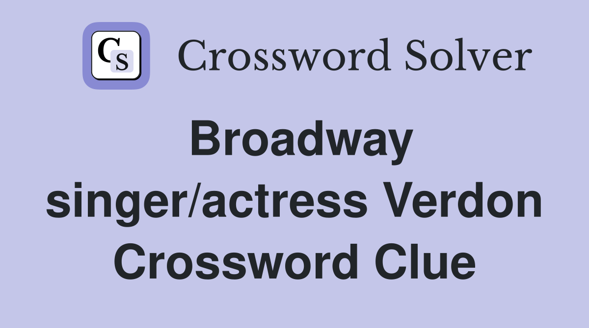 Broadway singer/actress Verdon Crossword Clue