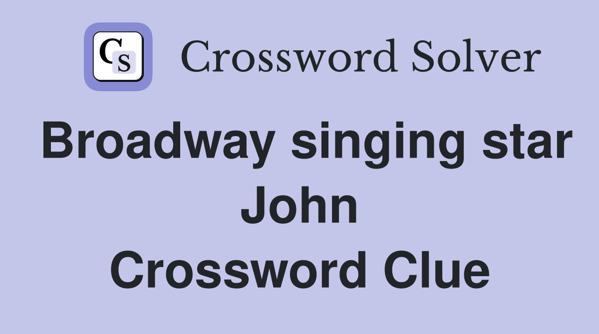 Broadway singing star John Crossword Clue