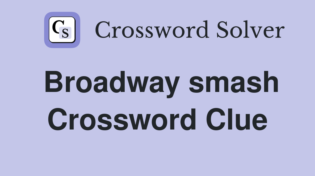 Broadway smash Crossword Clue