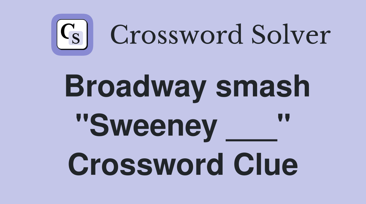 Broadway smash "Sweeney ___" Crossword Clue