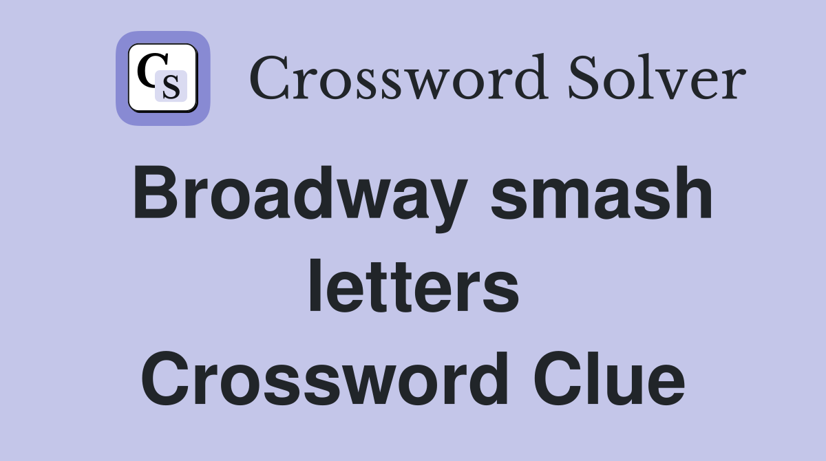 Broadway smash letters Crossword Clue