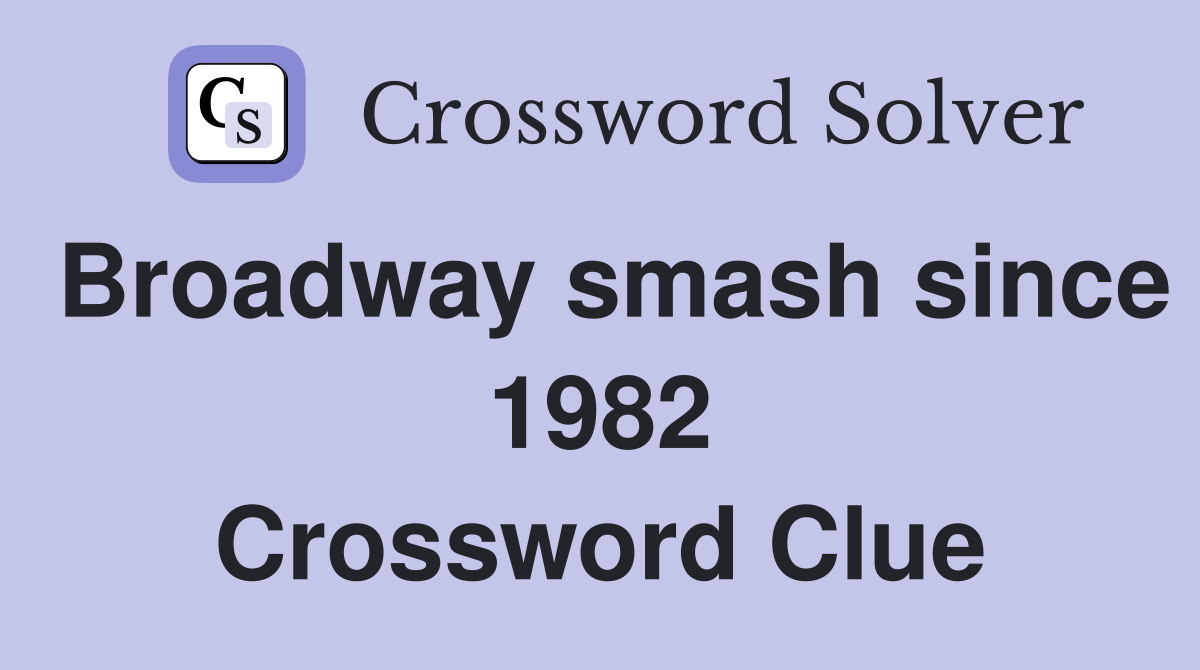 Broadway smash since 1982 Crossword Clue