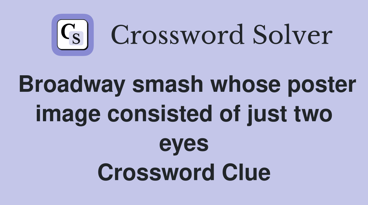 Broadway smash whose poster image consisted of just two eyes Crossword Clue