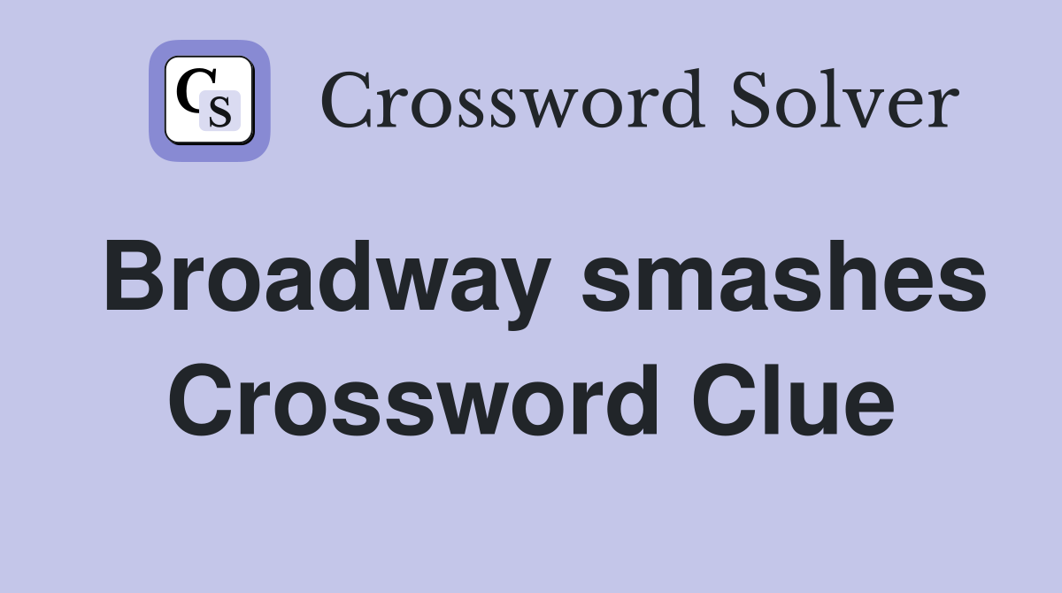 Broadway smashes Crossword Clue