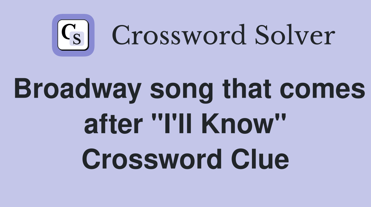 Broadway song that comes after "I'll Know" Crossword Clue