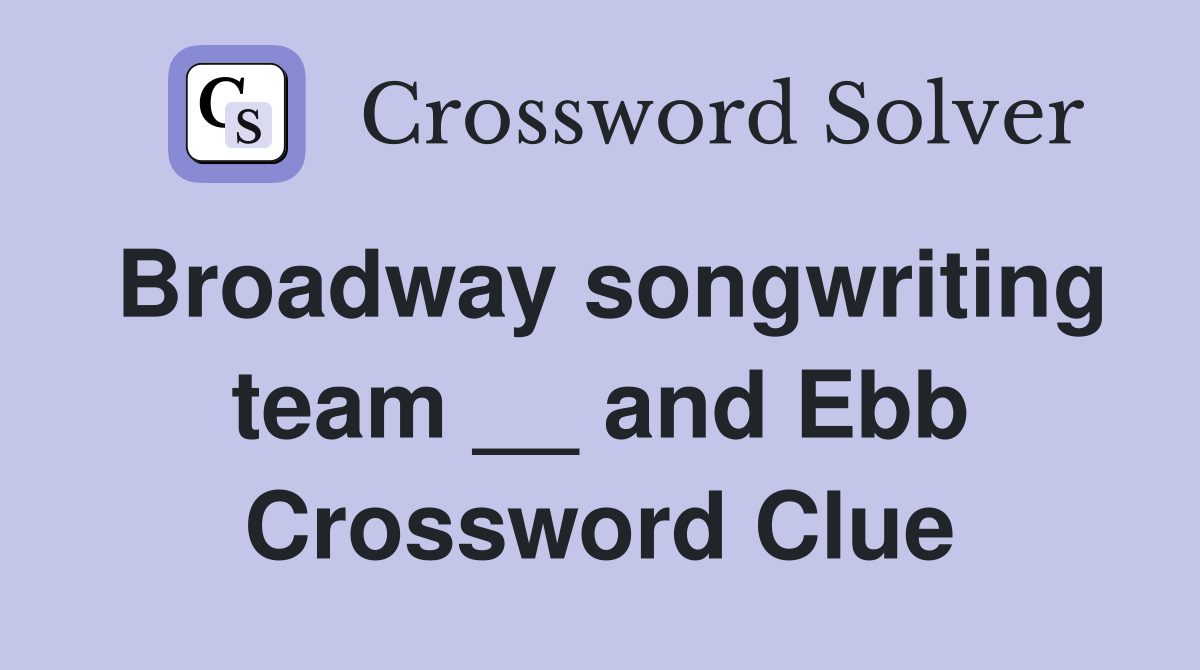 Broadway songwriting team __ and Ebb Crossword Clue