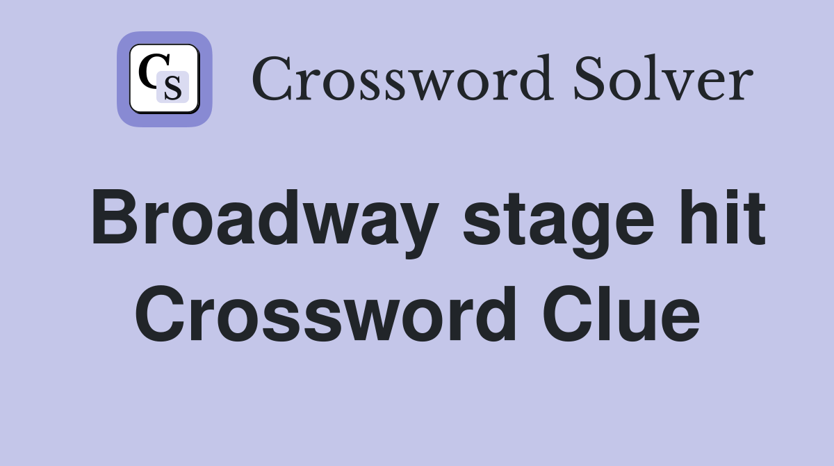 Broadway stage hit Crossword Clue