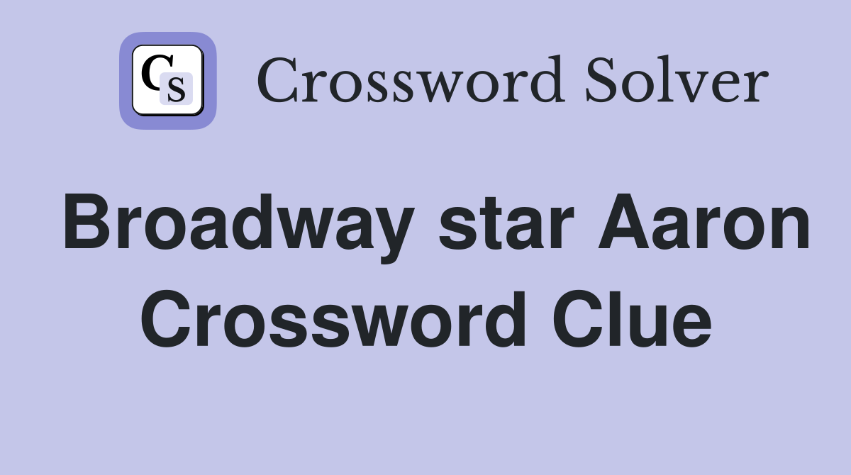 Broadway star Aaron Crossword Clue