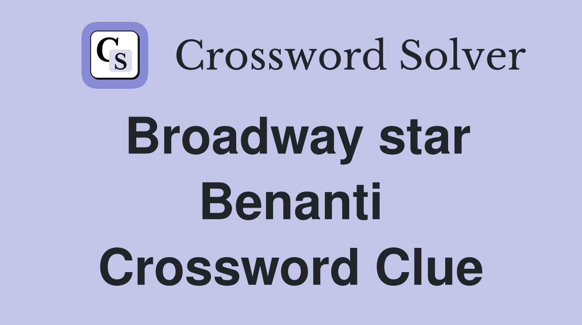 Broadway star Benanti Crossword Clue