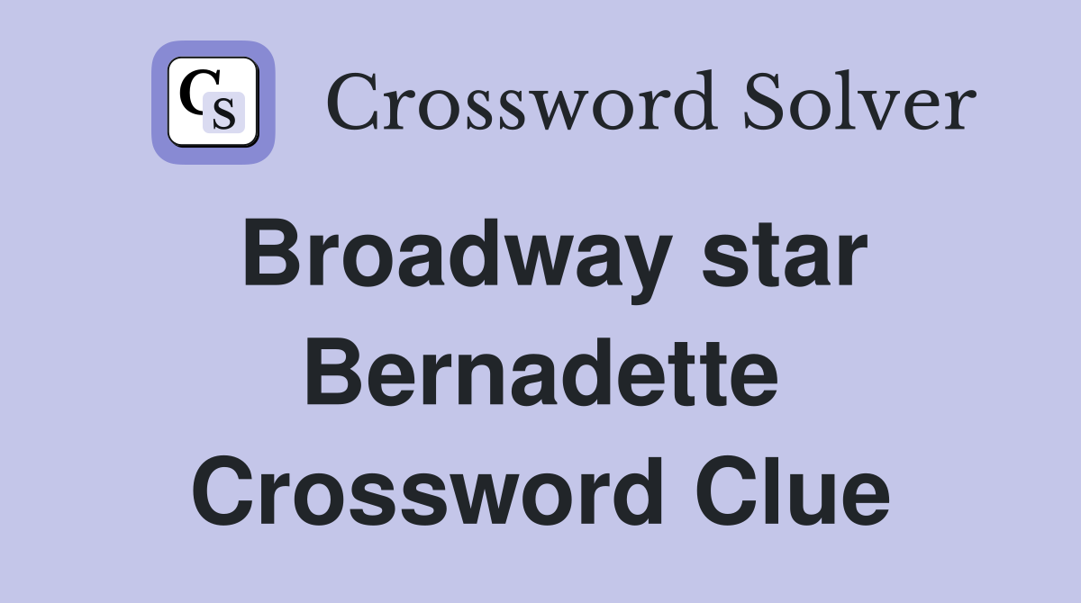 Broadway star Bernadette Crossword Clue