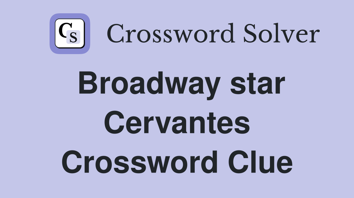 Broadway star Cervantes Crossword Clue