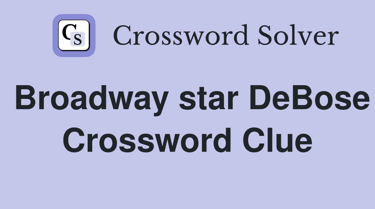 Broadway star DeBose Crossword Clue