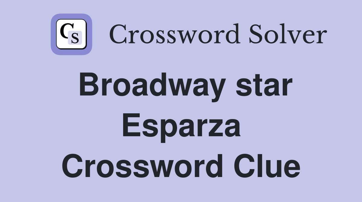 Broadway star Esparza Crossword Clue