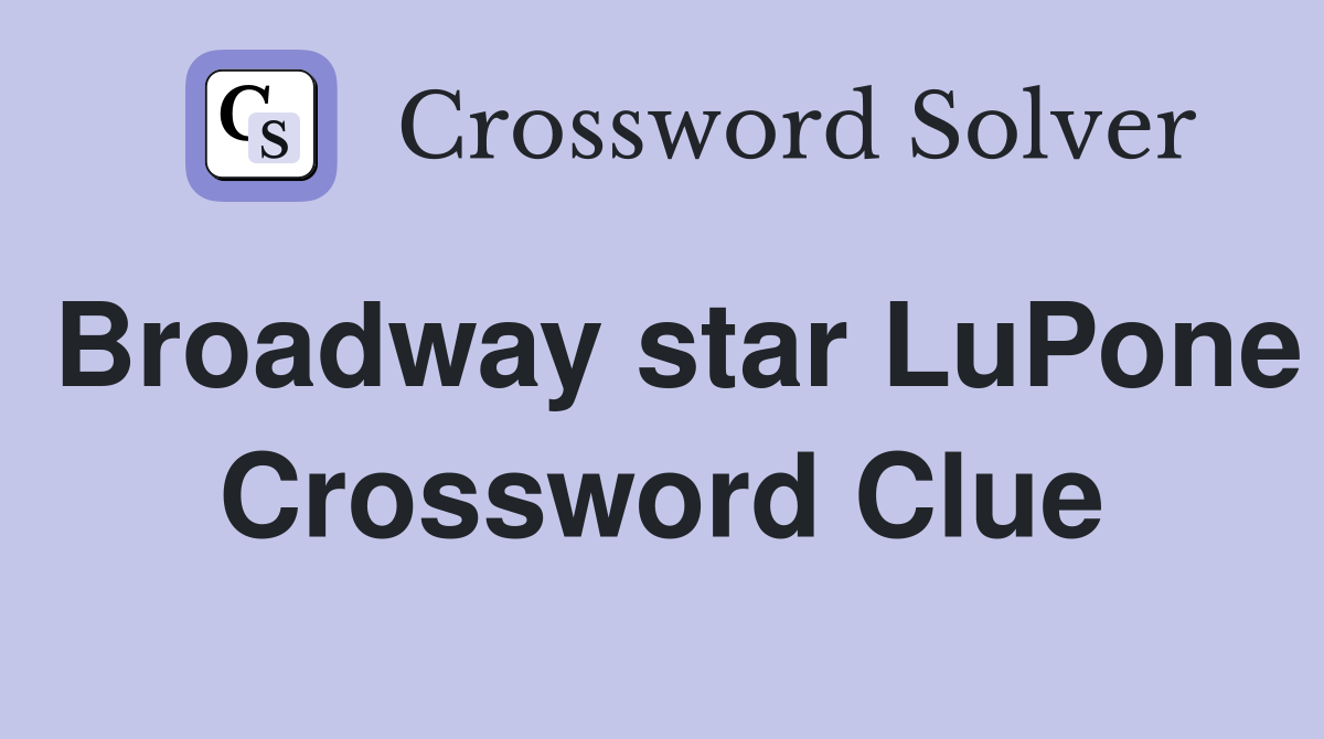 Broadway star LuPone Crossword Clue