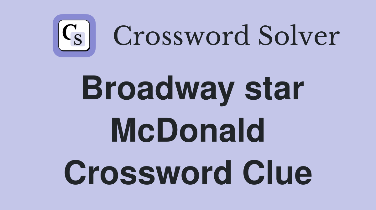 Broadway star McDonald Crossword Clue