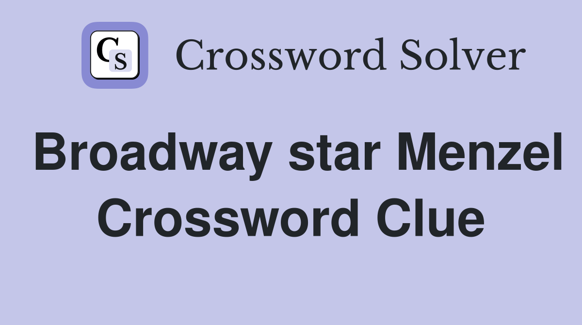 Broadway star Menzel Crossword Clue