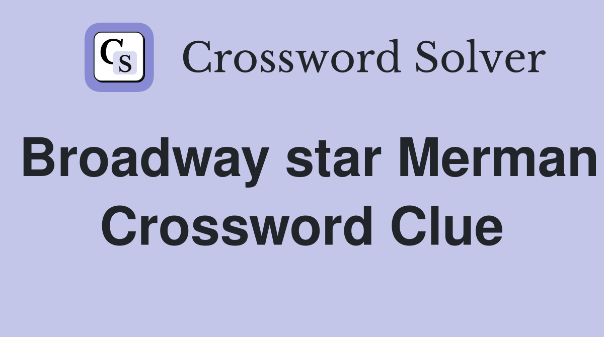 Broadway star Merman Crossword Clue