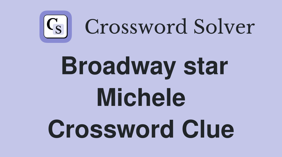 Broadway star Michele Crossword Clue