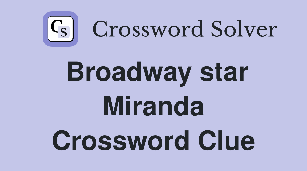 Broadway star Miranda Crossword Clue