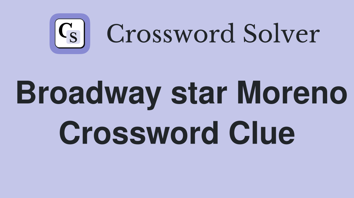 Broadway star Moreno Crossword Clue