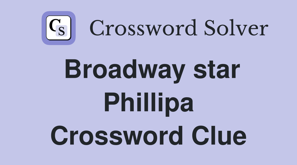 Broadway star Phillipa Crossword Clue