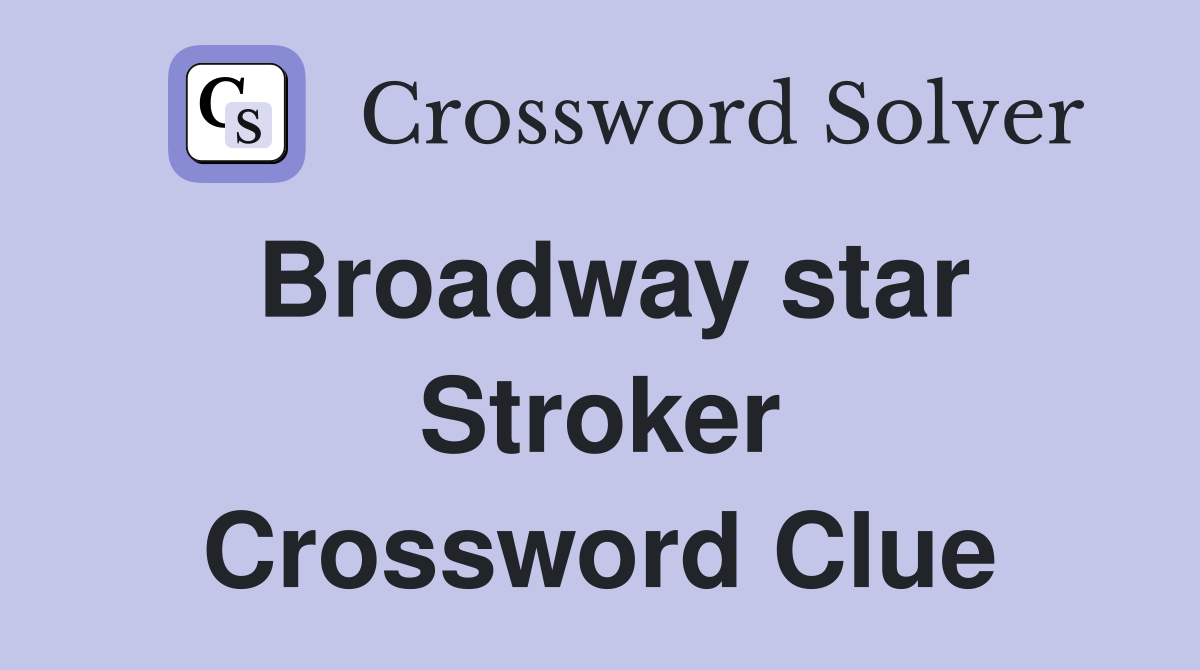 Broadway star Stroker Crossword Clue