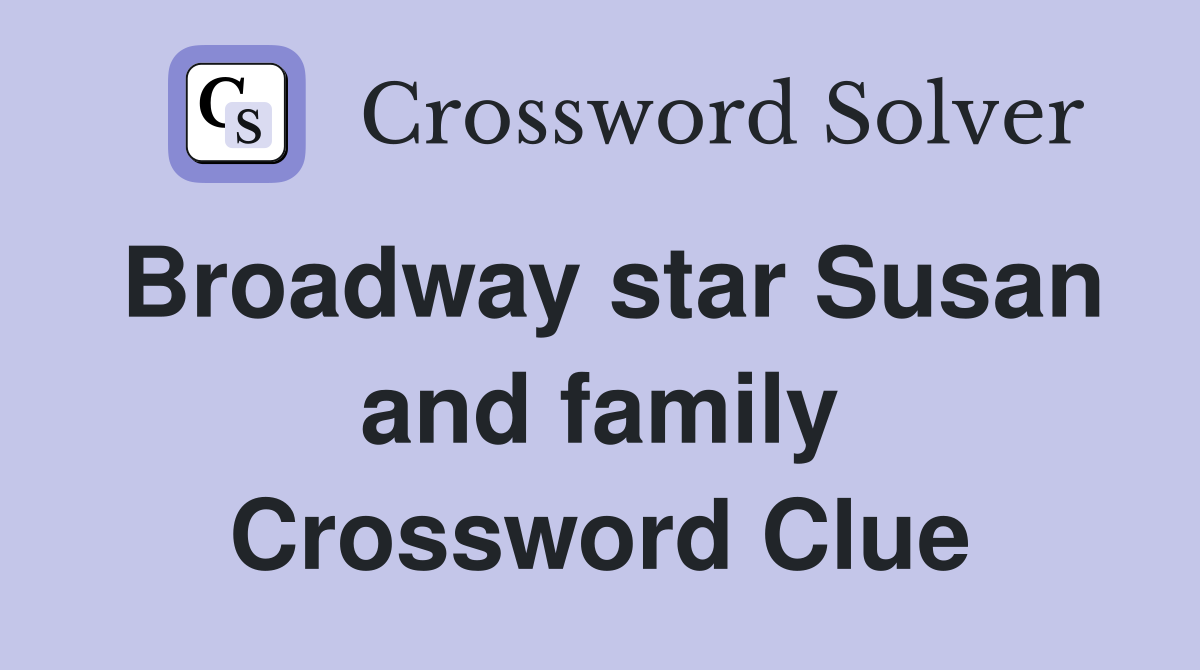 Broadway star Susan and family Crossword Clue