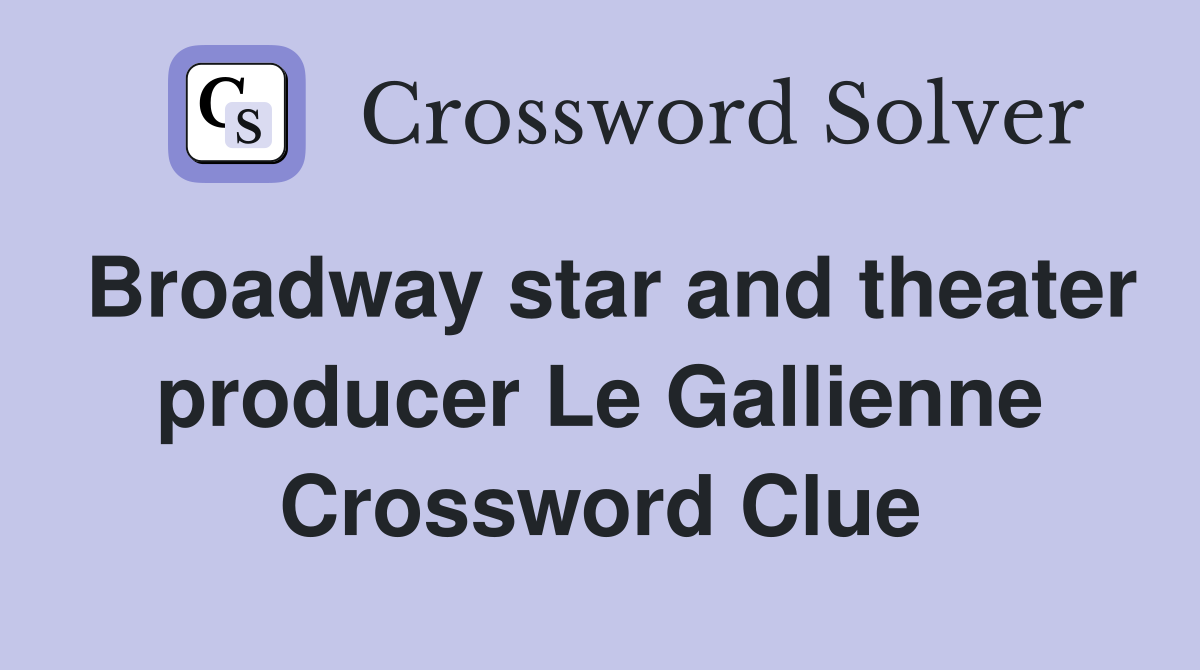 Broadway star and theater producer Le Gallienne Crossword Clue