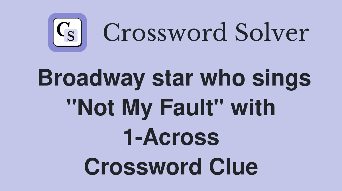 Broadway star who sings "Not My Fault" with 1-Across Crossword Clue