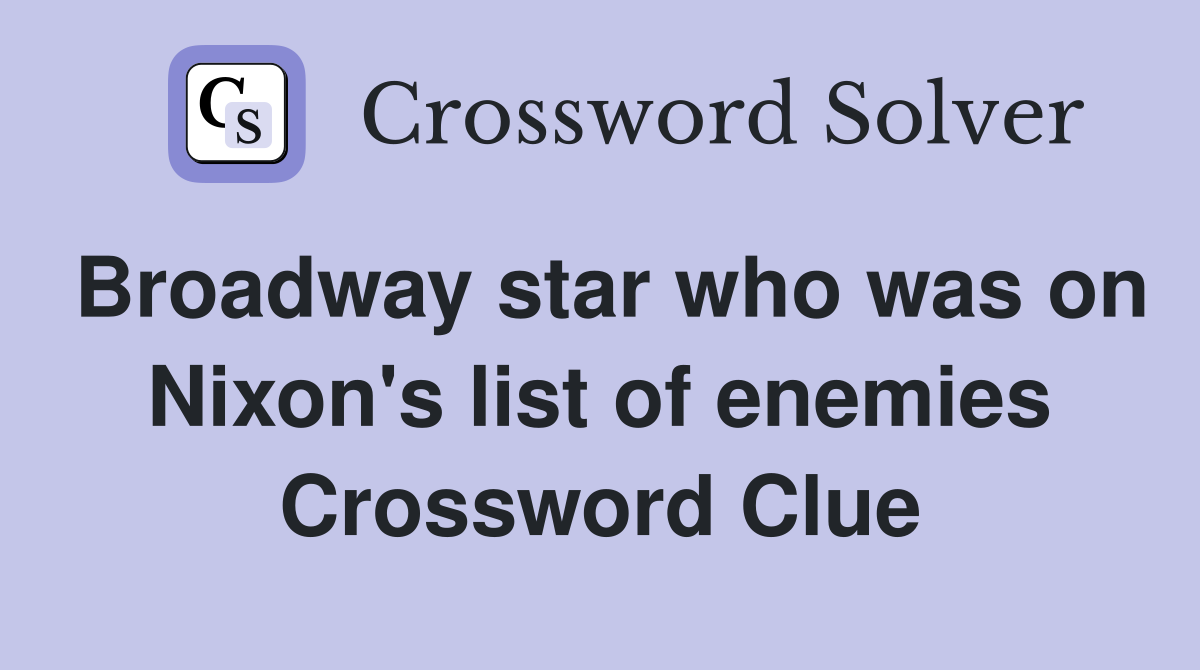 Broadway star who was on Nixon's list of enemies Crossword Clue