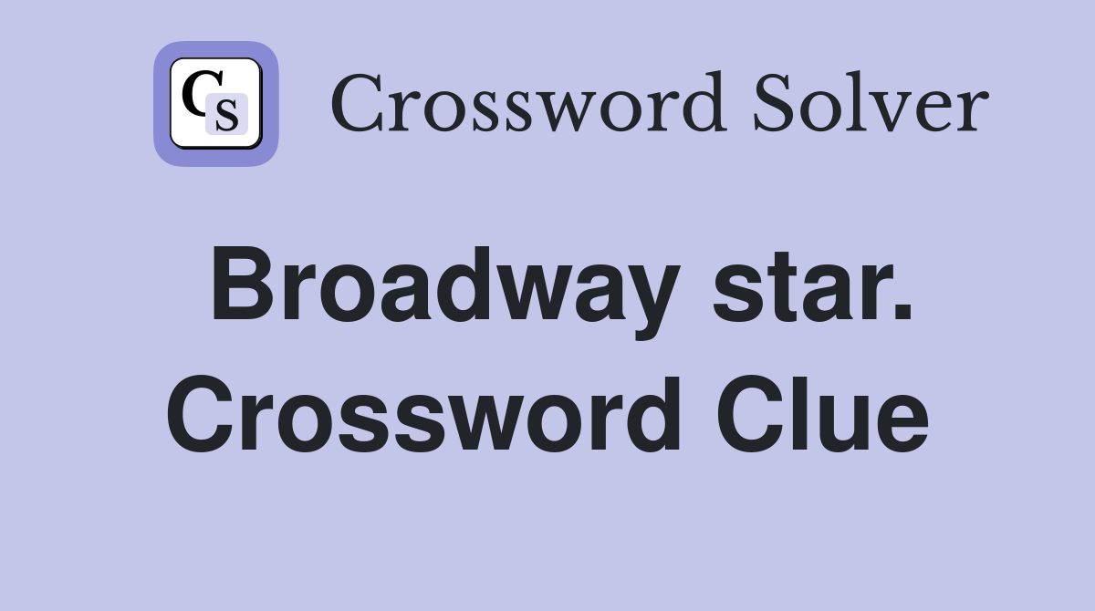 Broadway star. Crossword Clue