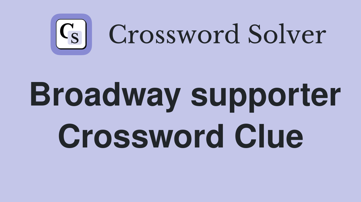 Broadway supporter Crossword Clue