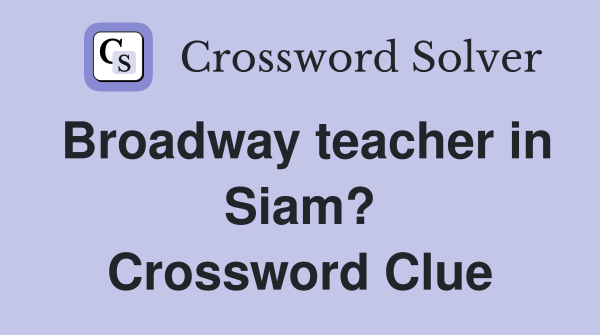 Broadway teacher in Siam? Crossword Clue