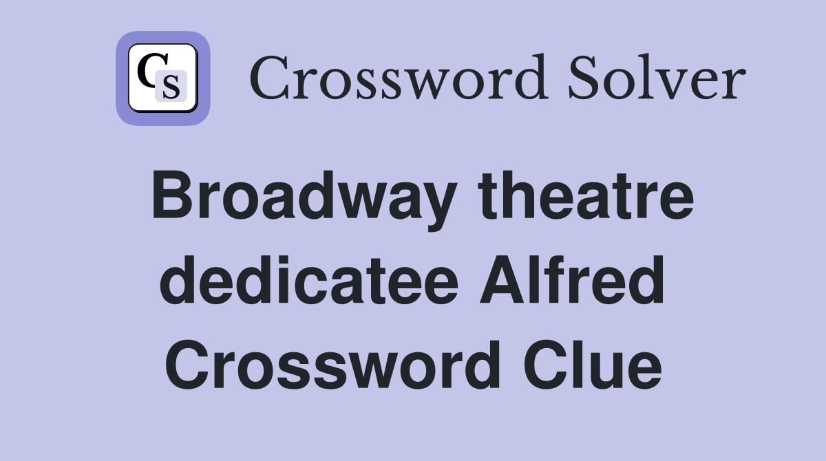 Broadway theatre dedicatee Alfred Crossword Clue