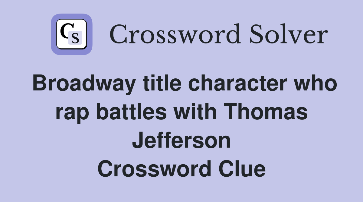 Broadway title character who rap battles with Thomas Jefferson Crossword Clue