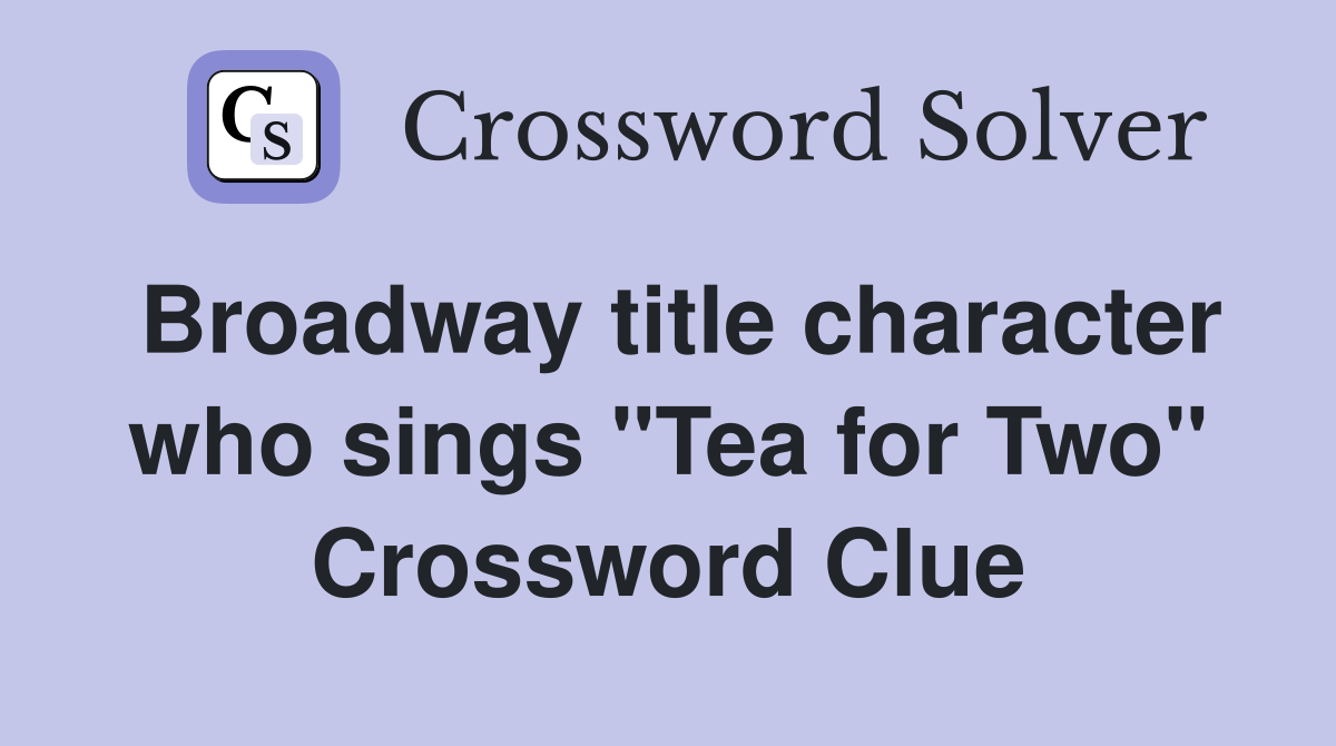 Broadway title character who sings "Tea for Two" Crossword Clue