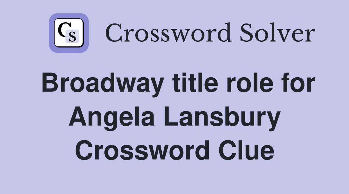 Broadway title role for Angela Lansbury Crossword Clue