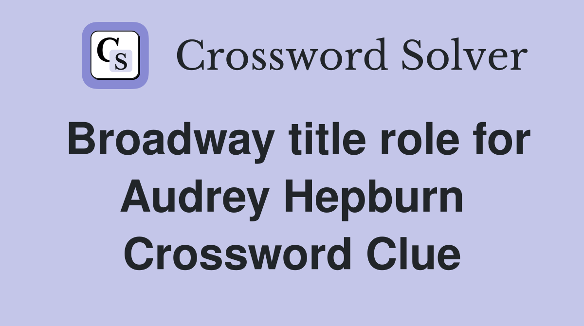 Broadway title role for Audrey Hepburn Crossword Clue