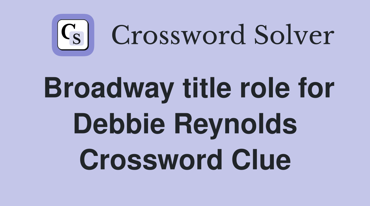 Broadway title role for Debbie Reynolds Crossword Clue