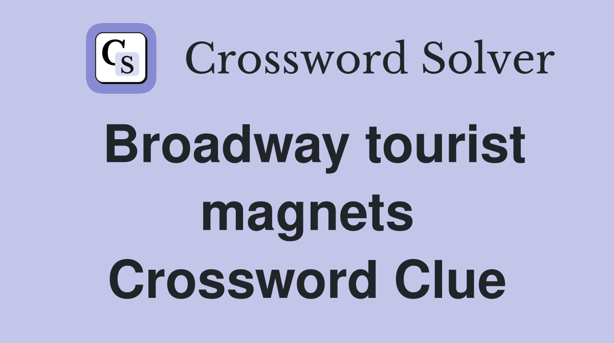 Broadway tourist magnets Crossword Clue