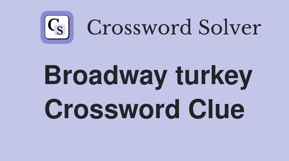 Broadway turkey Crossword Clue