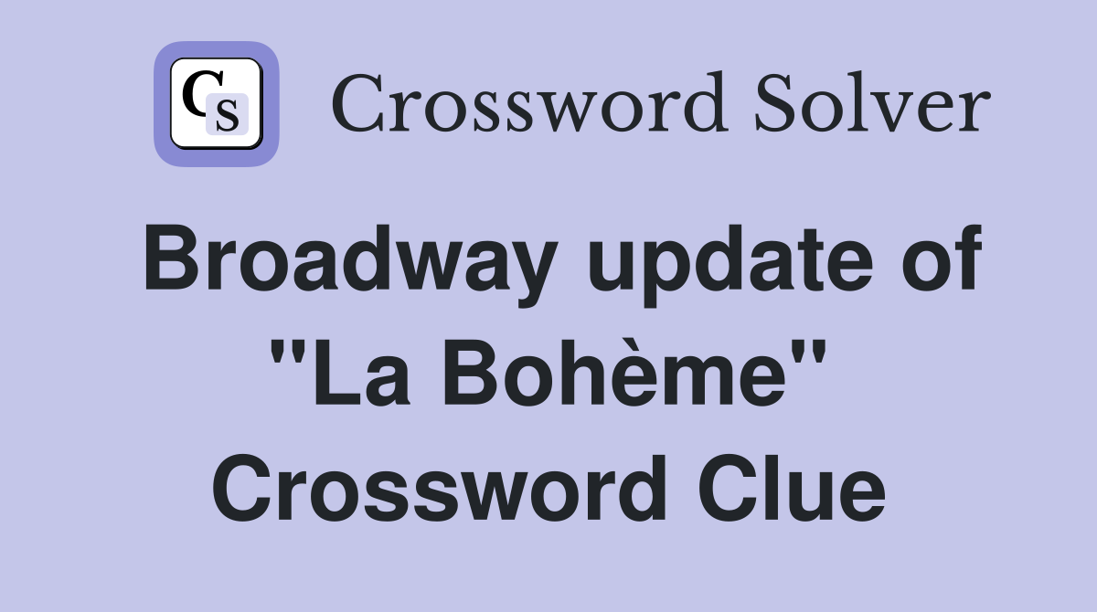 Broadway update of "La Bohème" Crossword Clue