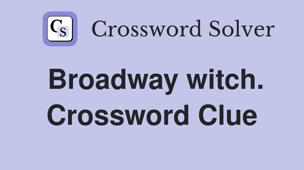 Broadway witch. Crossword Clue