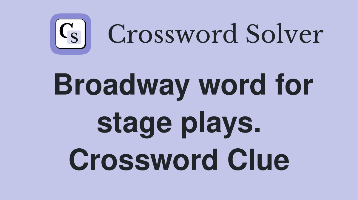 Broadway word for stage plays. Crossword Clue