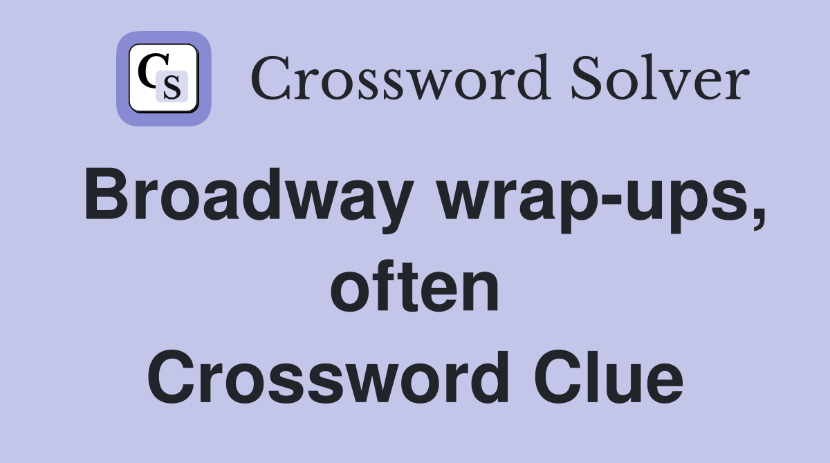 Broadway wrap-ups, often Crossword Clue