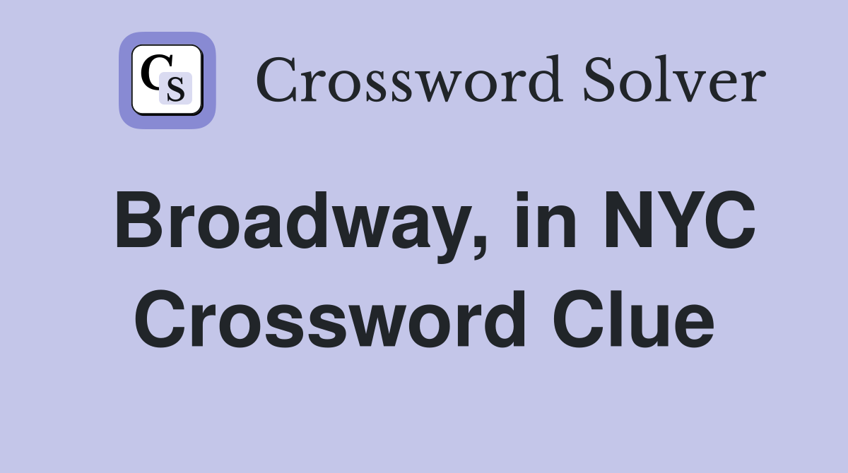 Broadway, in NYC Crossword Clue
