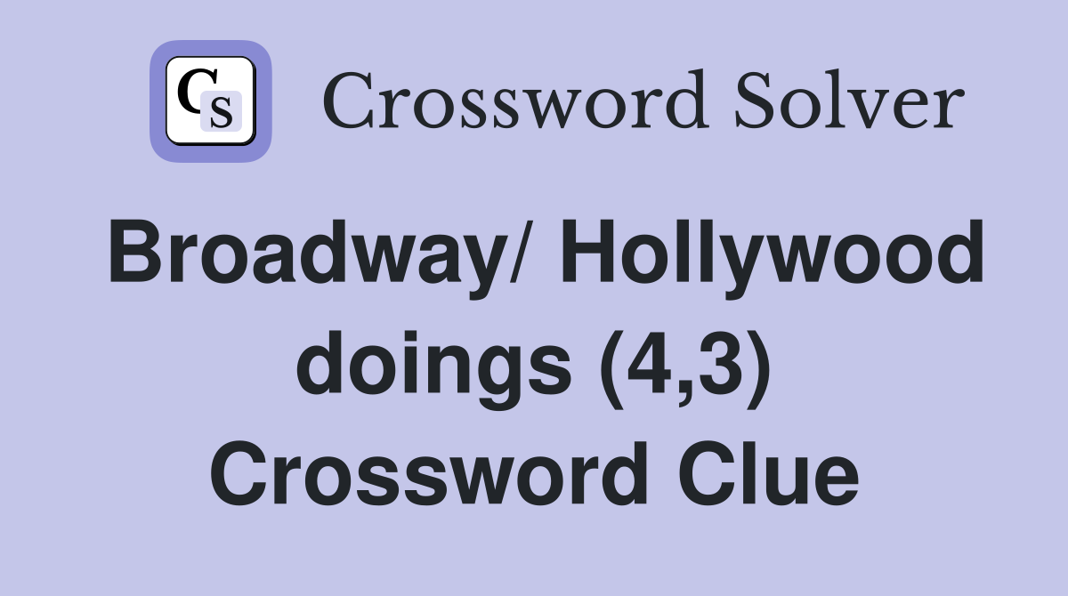 Broadway/ Hollywood doings (4,3) Crossword Clue